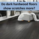 do dark hardwood floors show scratches more CUQNEIE